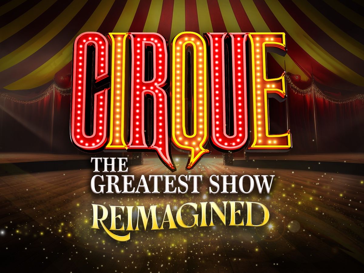 Cirque: The Greatest Show - Reimagined