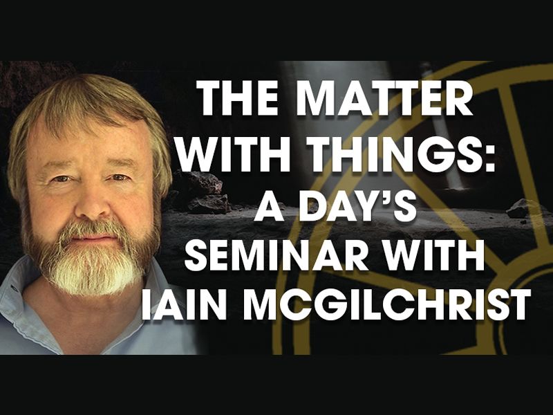 The Matter with Things: A Day’s Seminar with Iain McGilchrist at The ...