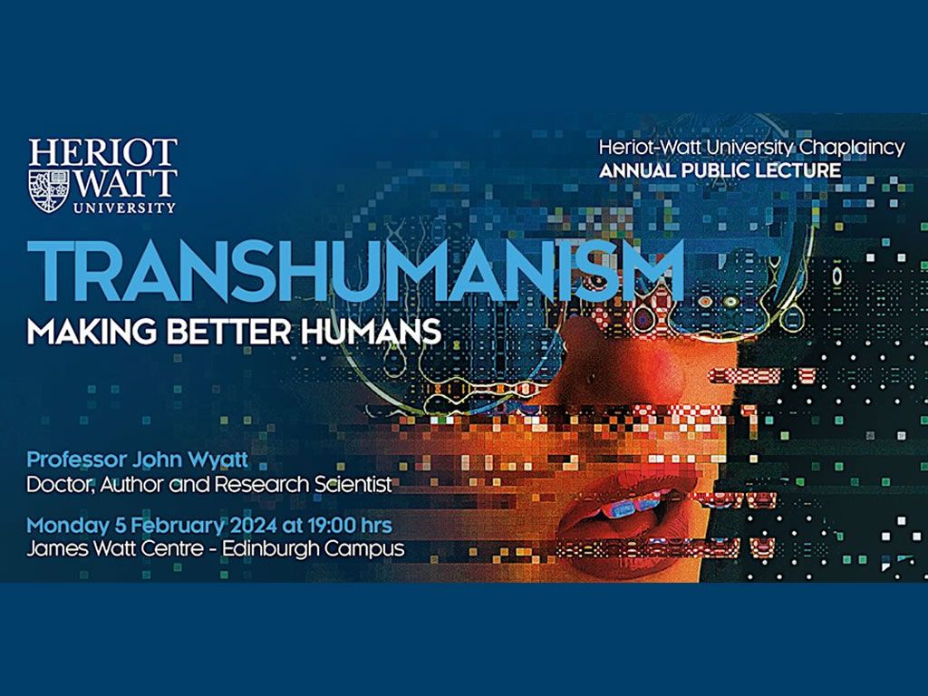 Heriot-Watt Chaplaincy Annual Public Lecture: Transhumanism - Making Better Humans