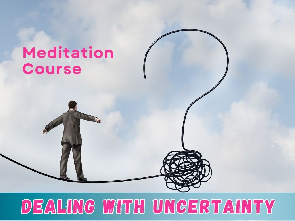 Dealing With Uncertainty Meditation Course