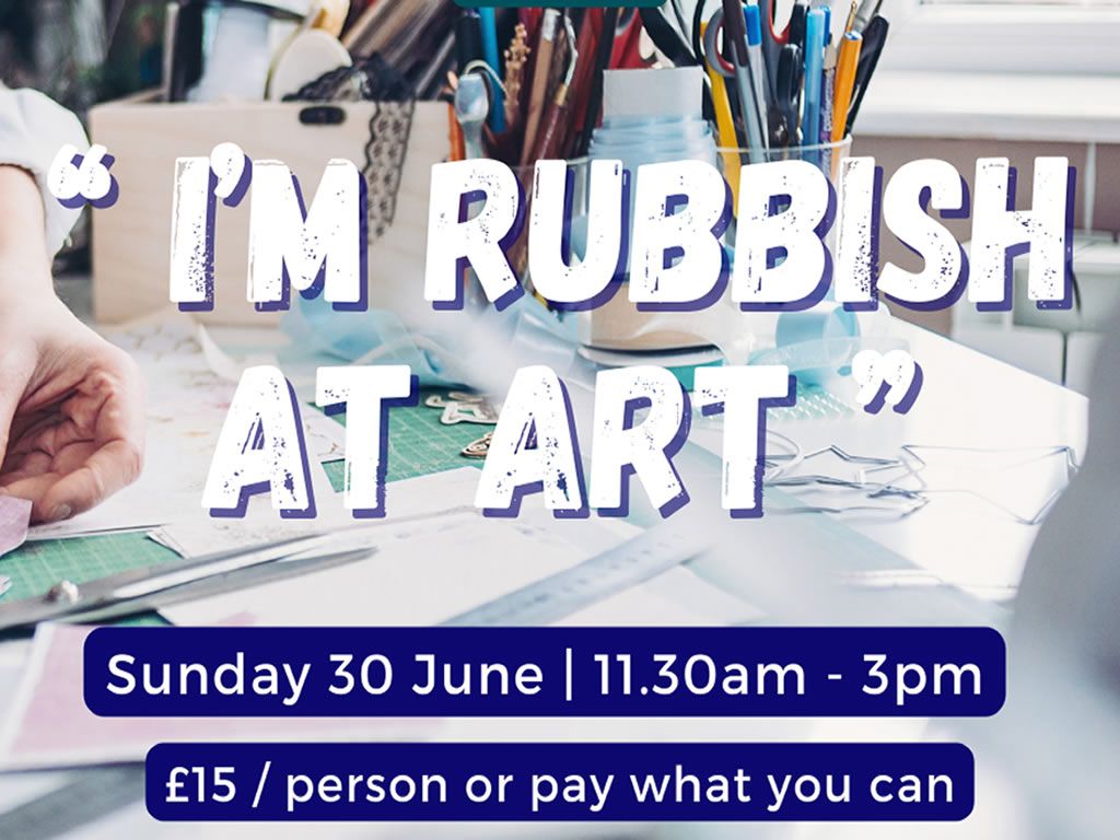 ‘‘I’m Rubbish at Art’’ - Creative Workshop