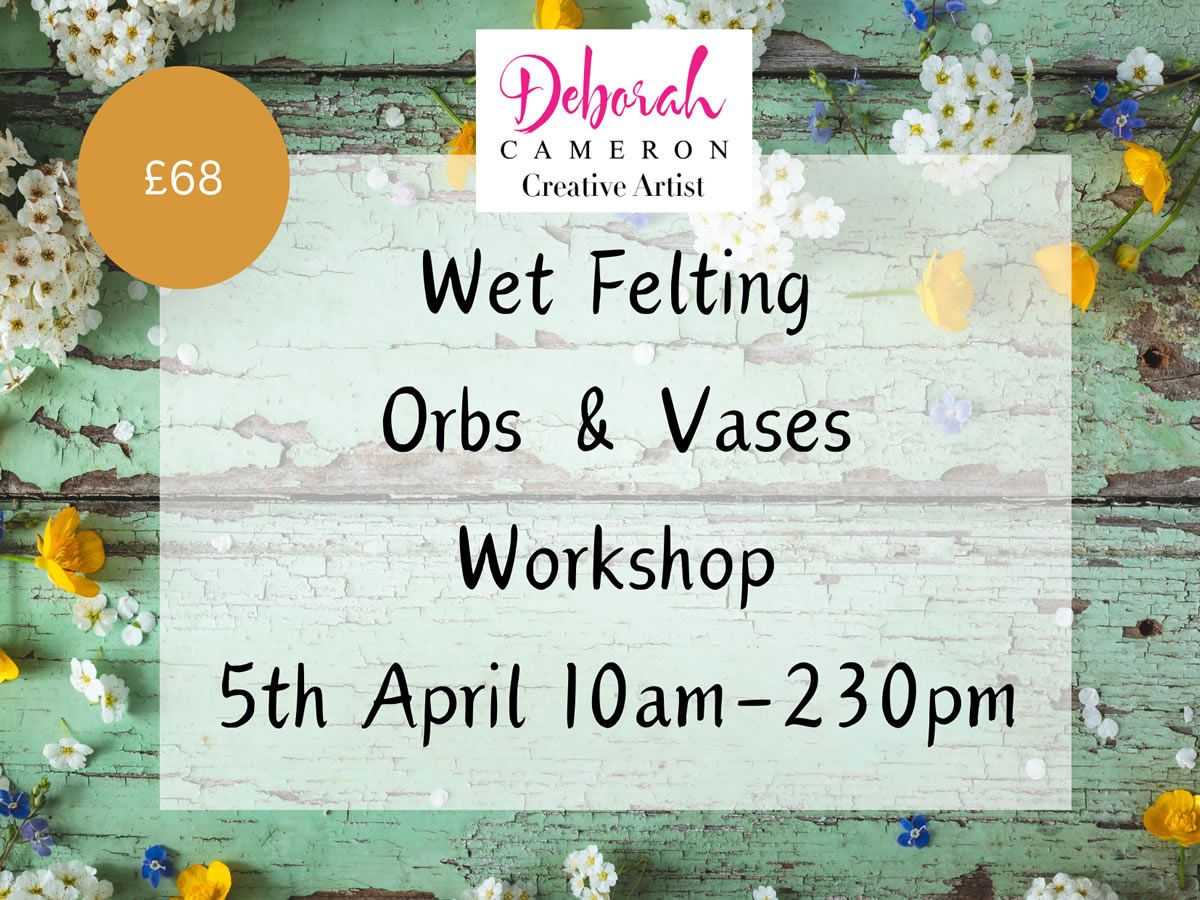 Wet Felting Orbs and Vases Workshop