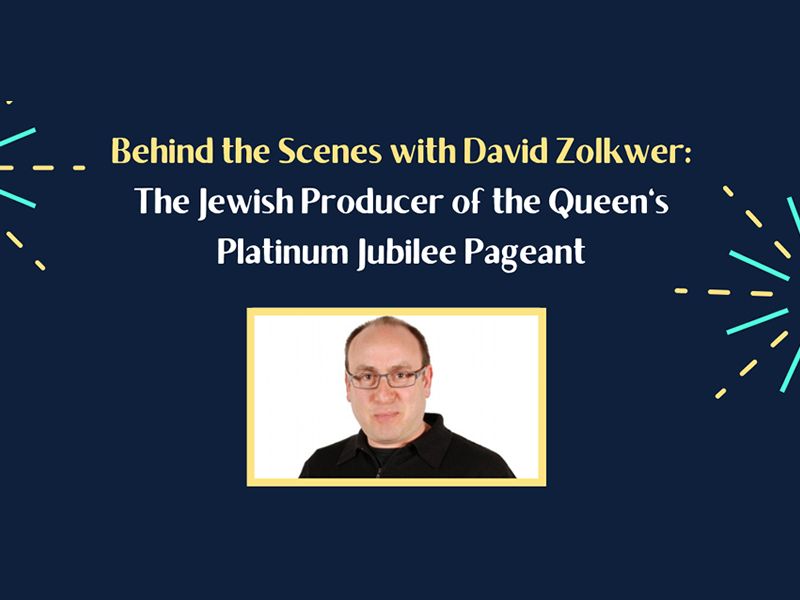 Behind the Scenes with David Zolkwer: The Jewish Producer of the Queen’s Jubilee Pageant